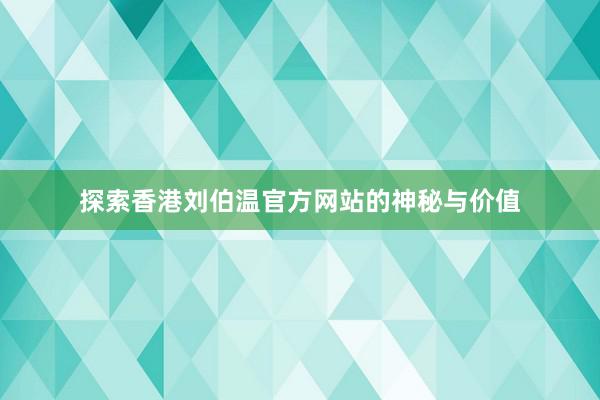 探索香港刘伯温官方网站的神秘与价值